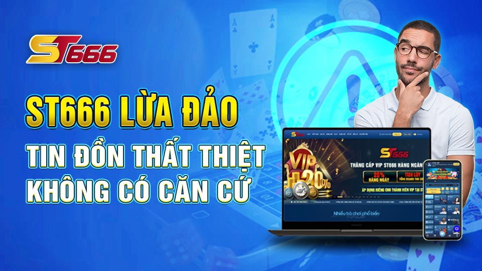 ST666 Lừa Đảo - Tin Đồn Thất Thiệt Không Có Căn Cứ